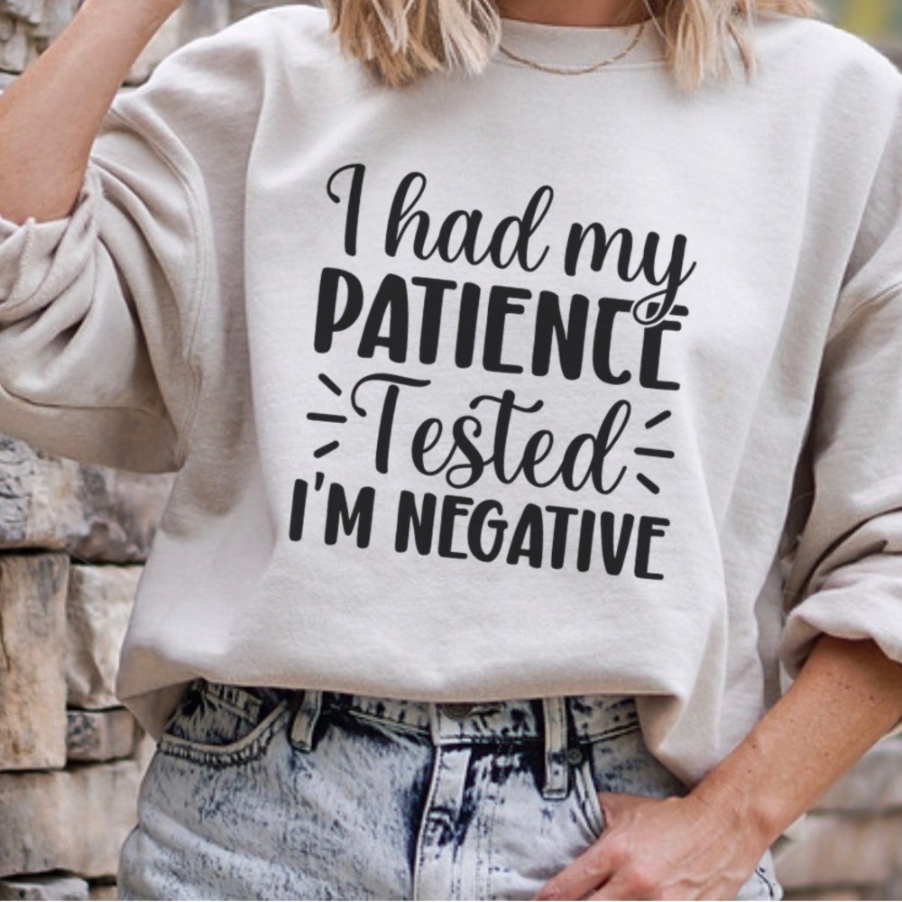 Patience Tested Negative Crewneck Sweatshirt S-5X Funny Sweatshirts